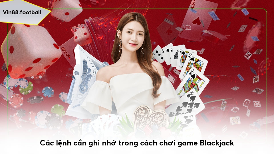 Các lệnh cần ghi nhớ trong cách chơi game Blackjack